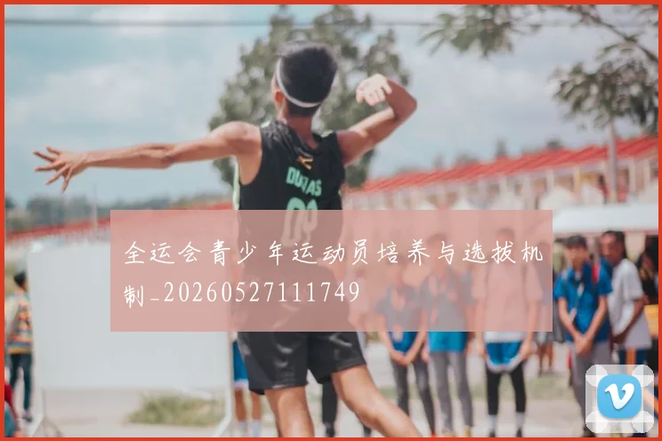 全运会青少年运动员培养与选拔机制_20260527111749
