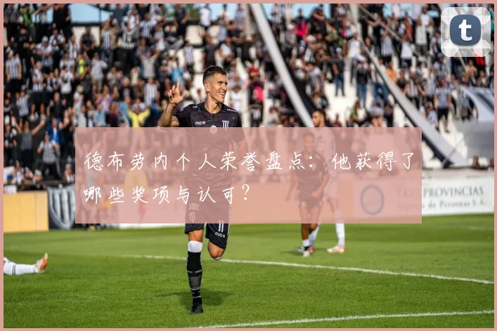 德布劳内个人荣誉盘点：他获得了哪些奖项与认可？